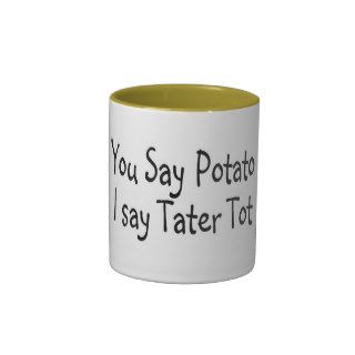 You Say Potato I Say Potato Tot Mug