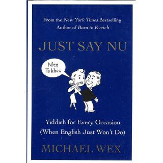 Just Say Nu Yiddish for Every Occasion (When English Just Won't Do) Michael Wex 9780312364625 Books