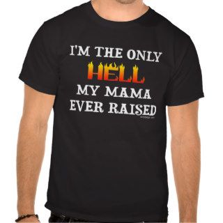 I'm the only Hell my moma ever raised T shirts
