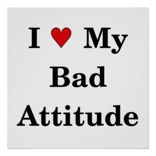 I Love My Bad Attitude Poster