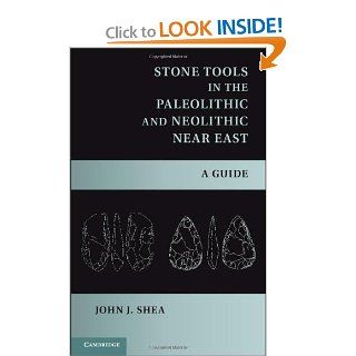Stone Tools in the Paleolithic and Neolithic Near East A Guide John J. Shea 0001107006988 Books