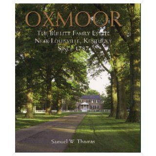 Oxmoor The Bullitt family estate near Louisville, Kentucky since 1787 Samuel W Thomas Books