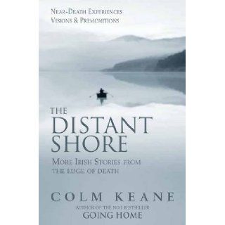 The Distant Shore More Irish Stories from the Edge of Death   Near death Experiences, Visions and Premonitions Colm Keane 9780955913327 Books