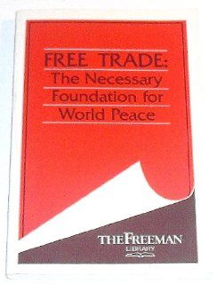 Free Trade The Necessary Foundation for World Peace (Freeman Library) (9780910614719) Joan Kennedy Taylor, Inc. Foundation for Economic Education Books