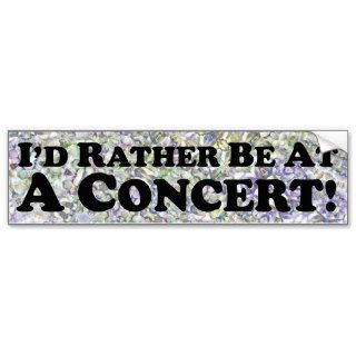 I'd Rather Be At A Concert   Bumper Sticker