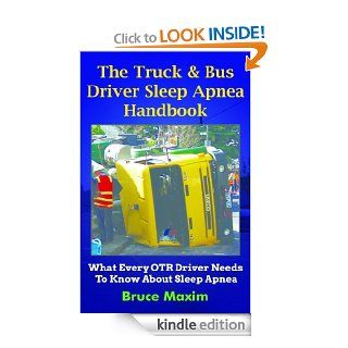 The Truck & Bus Driver Sleep Apnea Handbook What Every OTR Driver Needs to Know About Sleep Apnea eBook Bruce Maxim Kindle Store