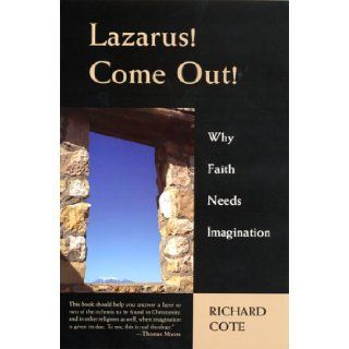 Lazarus, Come Out Why Faith Needs Imagination Richard Cote 9782895073079 Books