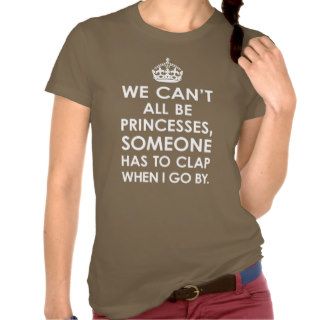We Can't All Be Princesses Ladies T Shirt