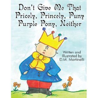Don't Give Me That Pricely, Princely, Puny Purple Pony, Neither D. M. Martinelli 9781448921355 Books