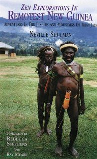 Zen Explorations in Remotest New Guinea Adventures in the Jungles and Mountains of Irian Jaya Neville Shulman, Rebecca Stephens 9781840240054 Books