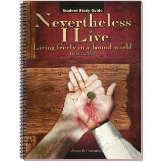 Nevertheless I Live Student Guide [Living Freely in a Bound World] Steven B. Curington 9780976175117 Books