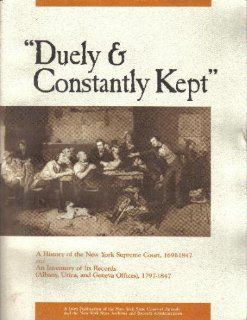 "Duely & Constantly Kept" A History of the New York Supreme Court, 1691 1847 and An Inventory of Its Records 1797 1847 Archivist Larry J. Hackman, Archivist James D. Folts, Chief Judge of New York State Sol Wachtler Books