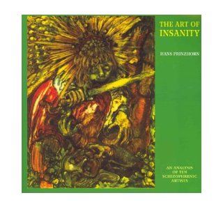 The Art of Insanity An Analysis of Ten Schizophrenic Artists (Solar Research Archive) (Paperback)   Common By (author) Hans Prinzhorn 0884951911604 Books