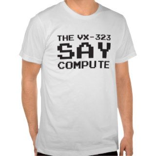 The VX 323 Say Compute Tee Shirt