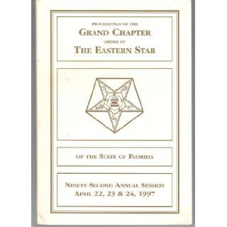 Proceedings of the GRAND CHAPTER order of THE EASTERN STAR of the State of FLORIDA (Ninety Second Annual Session April 22, 23 & 24, 1997) Officers of the Eastern Star Books