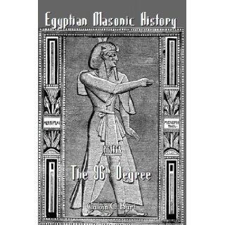 Egyptian Masonic History  Ancient and Ninety Six (96 ) Degree Rite of Memphis Calvin C. Burt 9781610330800 Books