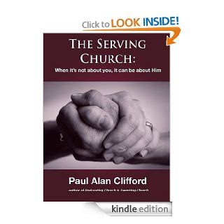 The Serving Church When it's not about you, it can be about Him   Kindle edition by Paul Alan Clifford. Religion & Spirituality Kindle eBooks @ .