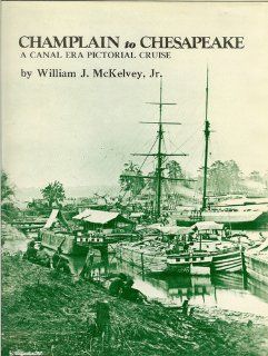 Champlain to Chesapeake A Canal Era Pictorial Cruise William J McKelvey 9780916838195 Books
