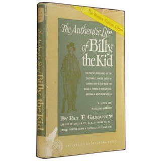The Authentic Life of Billy, the Kid The Noted Desperado Of the Southwest, Whose Deeds of Daring and Blood Made His Name a Terror in Mexico, ArizonaMexico (The Western Frontier Library, No. 3) Pat F Garrett, J. C. Dykes Books