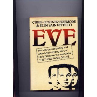 Eve The Strange, compelling and often heart rending story of Chris Sizemore the real "Eve" of THE THREE FACES OF EVE Chris Costner Sizemore ("Eve") & Elen Sain Pitillo Books