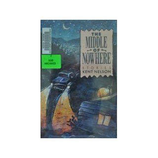 The Middle of Nowhere Stories Kent Nelson 9780879053987 Books