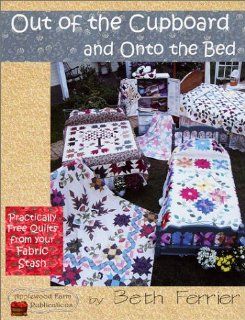 Out of the Cupboard and Onto the Bed Practically Free Quilts from Your Fabric Stash Beth Ferrier 9780971465404 Books