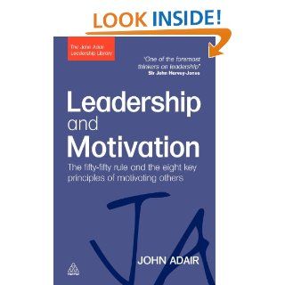 Leadership and Motivation The Fifty Fifty Rule and the Eight Key Principles of Motivating Others (The John Adair Leade) John Adair 9780749454821 Books