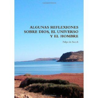 Algunas Reflexiones Sobre Dios, El Universo Y El Hombre (Spanish Edition) Felipe Du Souich 9781447527213 Books