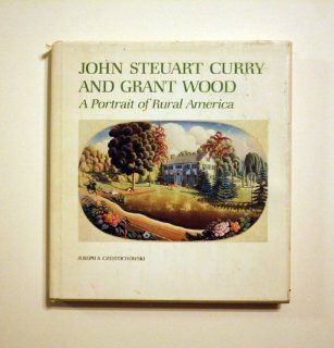 John Steuart Curry and Grant Wood A Portrait of Rural America John Steuart Curry, Grant Wood, Joseph S. Czestochowski 9780826203366 Books