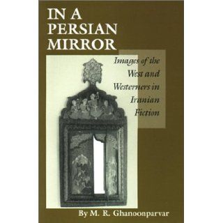 In a Persian Mirror Images of the West and Westerners in Iranian Fiction M.R. Ghanoonparvar 9780292727618 Books