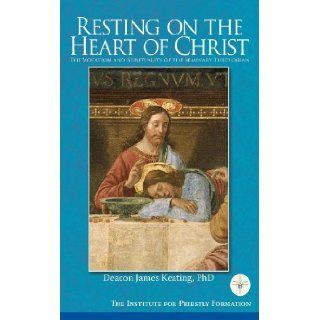 Resting on the Heart of Christ Deacon James Keating, PhD 9780980045567 Books