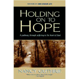 Holding Onto Hope A Pathway Through Suffering to the Heart of God Nancy Guthrie 9781854246165 Books