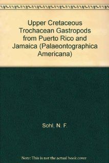 Upper Cretaceous Trochacean Gastropods from Puerto Rico and Jamaica (Palaeontographica Americana) N. F. Sohl 9780877104476 Books