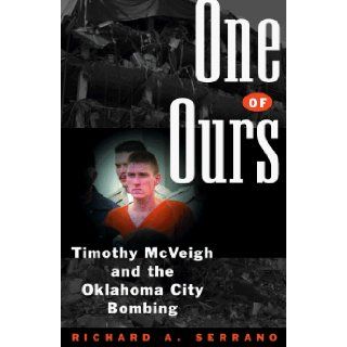 One of Ours Timothy McVeigh and the Oklahoma City Bombing Richard A. Serrano 9780393027433 Books