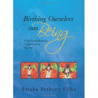Birthing Ourselves Into Being Baraka Bethany Elihu 9781450006668 Books