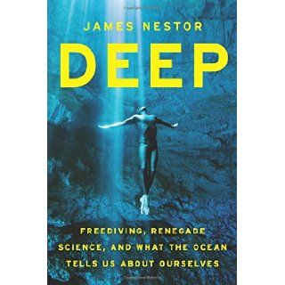 Deep Freediving, Renegade Science, and What the Ocean Tells Us about Ourselves James Nestor 9780547985527 Books