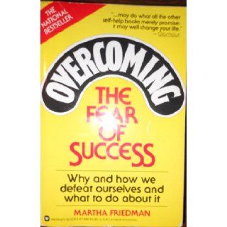 Overcoming the Fear of Success Why and How We Defeat Ourselves and What to Do About It Martha Friedman 9780446979986 Books