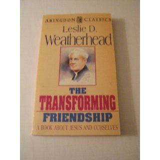 The Transforming Friendship A Book About Jesus and Ourselves (Abingdon Classics) Leslie D. Weatherhead 9780687425112 Books