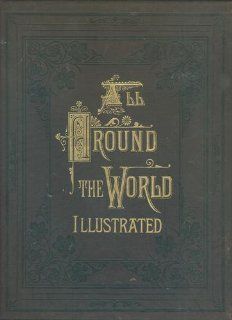 All Round The World An Illustrated Record of Voyages, Travels And Adventures In All Parts Of The Globe. Volumes I, II, III, IV, [in 2 volumes] W.F. [Editor] Ainsworth, Bayard, Jules Noel and others Gustave Dore Books