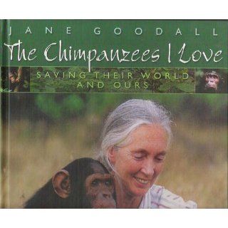 The Chimpanzees I Love Saving Their World and Ours Books