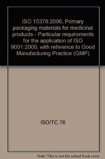 ISO 153782006, Primary packaging materials for medicinal products   Particular requirements for the application of ISO 90012000, with reference to Good Manufacturing Practice (GMP) ISO/TC 76 Books