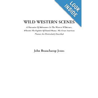 Wild Western Scenes (A Narrative Of Adventures In The Western Wilderness, Wherein The Exploits Of Daniel Boone, The Great American Pioneer Are Particularly Described) John Beauchamp Jones 9781414241302 Books