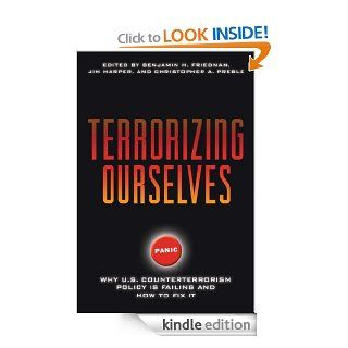 Terrorizing Ourselves Why U.S. Counterterrorism Policy is Failing and How to Fix It   Kindle edition by Benjamin H. Friedman, Christopher A. Preble, Jim Harper, Benjamin H. Friedman, Jim Harper, Christopher A. Preble. Politics & Social Sciences Kindle