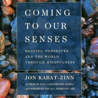 Coming to Our Senses Healing Ourselves and the World Through Mindfulness Jon Kabat Zinn, Hyperion Assorted Authors 9781401399498 Books