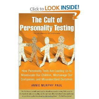 The Cult of Personality Testing How Personality Tests Are Leading Us to Miseducate Our Children, Mismanage Our Companies, and Misunderstand Ourselves (9780743280723) Annie Murphy Paul Books