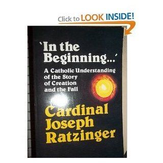 In the Beginning' A Catholic Understanding of the Story of Creation and the Fall (Ressourcement Retrieval & Renewal in Catholic Thought) Joseph Cardinal Ratzinger, Boniface Ramsey 9780802841063 Books