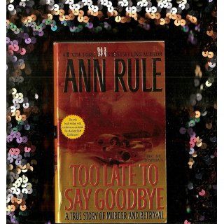 Too Late to Say Goodbye A True Story of Murder and Betrayal Ann Rule 9780743460514 Books