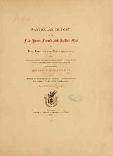 A Particular History of the Five Years French and Indian War in New England and Parts Adjacent, from Its Declaration by the King of France, March 15,Sometimes Called Governor Shirley's War. Samuel Gardner Drake 9780917890420 Books