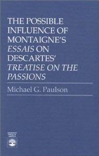 The Possible Influence of Montaigne's "Essais" on Descartes' "Treatise on Michael G. Paulson 9780819170286 Books