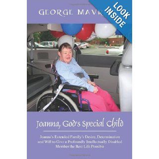 Joanna, God's Special Child Joanna's Extended Family's Desire, Determination and Will to Give a Profoundly Intellectually Disabled Member the Best George Mavridis 9781478710042 Books